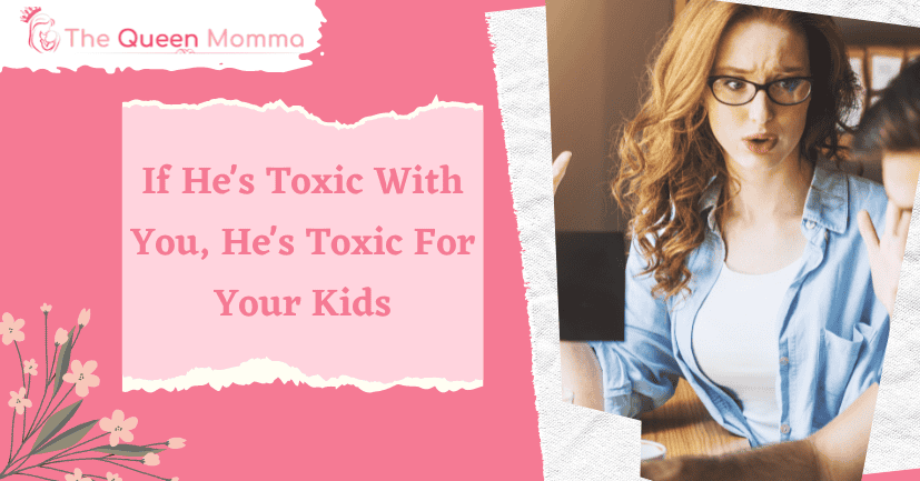 If He's Toxic With You, He's Toxic For Your Kids