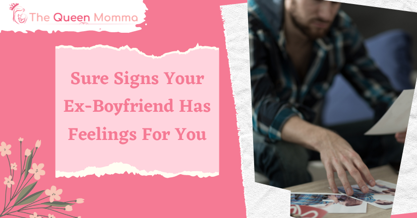 15 Sure Signs Your Ex-Boyfriend Has Feelings For You - The Queen Momma 👑