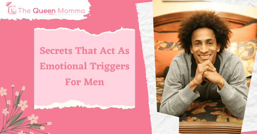 Secrets That Act As Emotional Triggers For Men