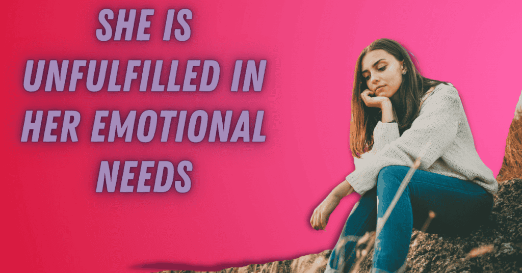 SHE IS UNFULFILLED IN HER EMOTIONAL NEEDS