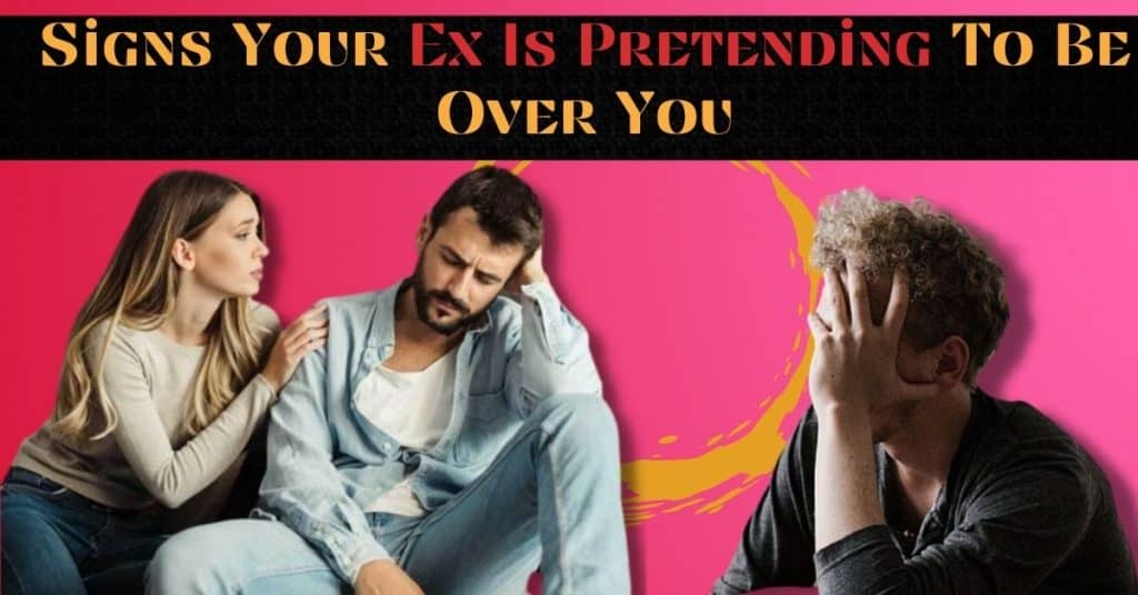 Signs Your Ex Is Pretending To Be Over You