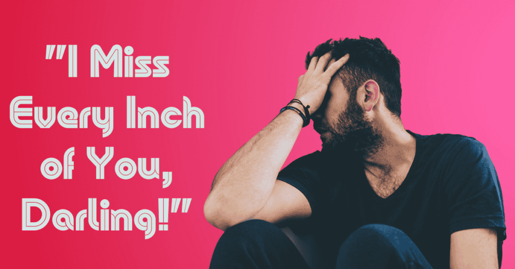I Miss Every Inch of You, Darling!