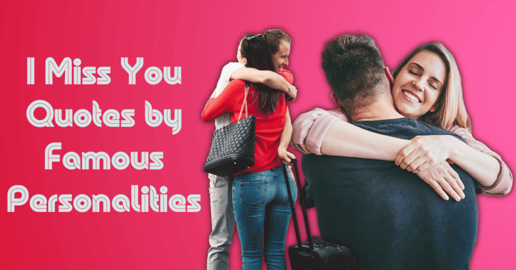 I Miss You Quotes by Famous Personalities