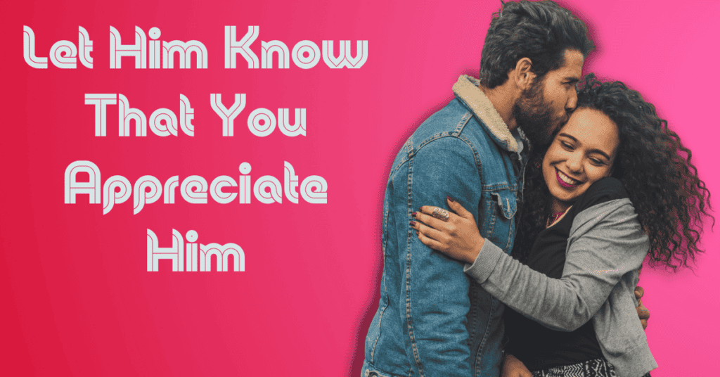 Let Him Know That You Appreciate Him