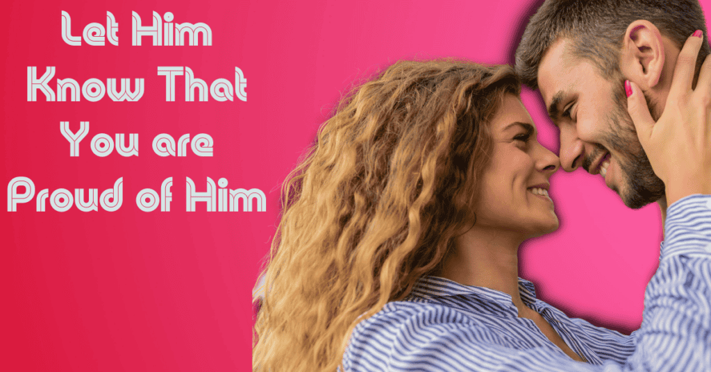 Let Him Know That You are Proud of Him