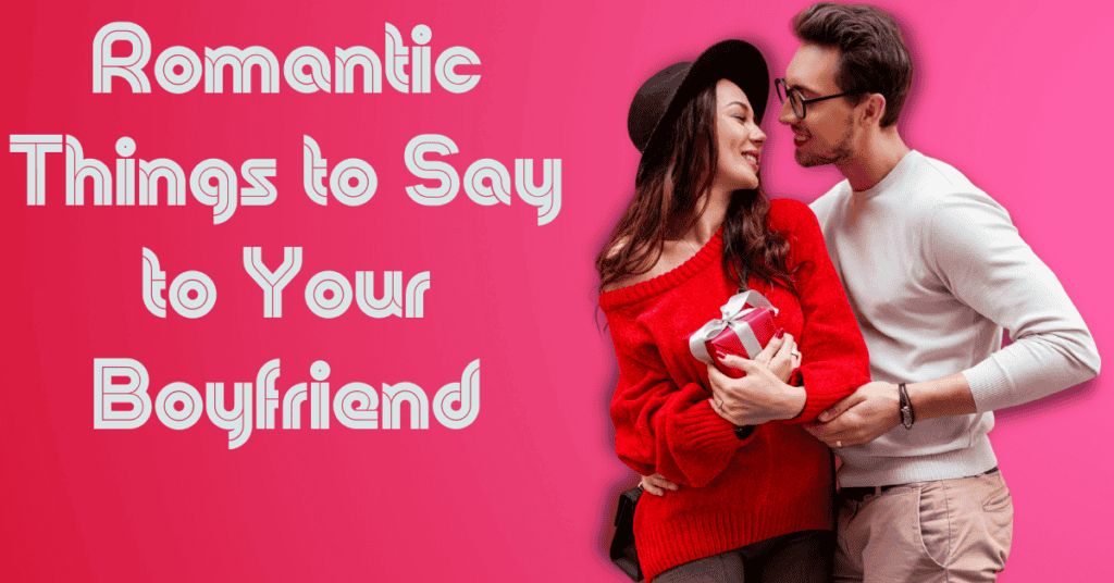 Romantic Things to Say to Your Boyfriend