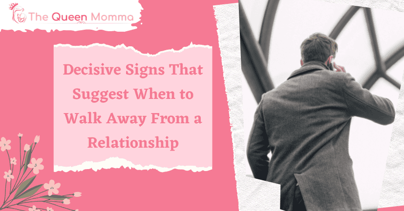Decisive Signs That Suggest When to Walk Away From a Relationship