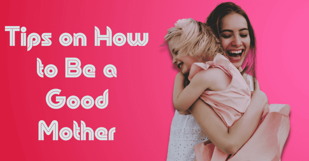 Tips on How to Be a Good Mother