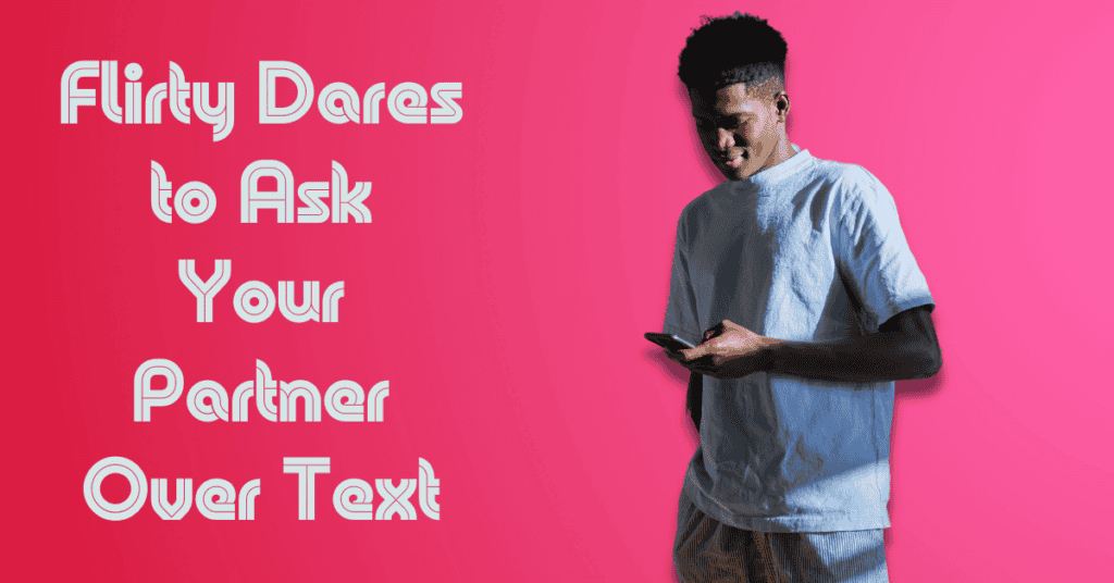 Flirty Dares to Ask Your Partner Over Text