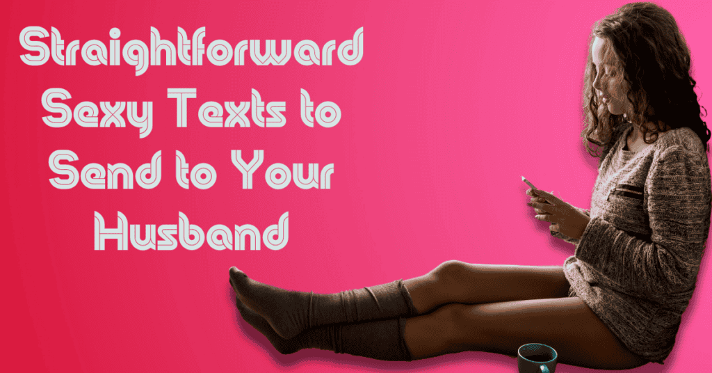 Straightforward Sexy Texts to Send to Your Husband
