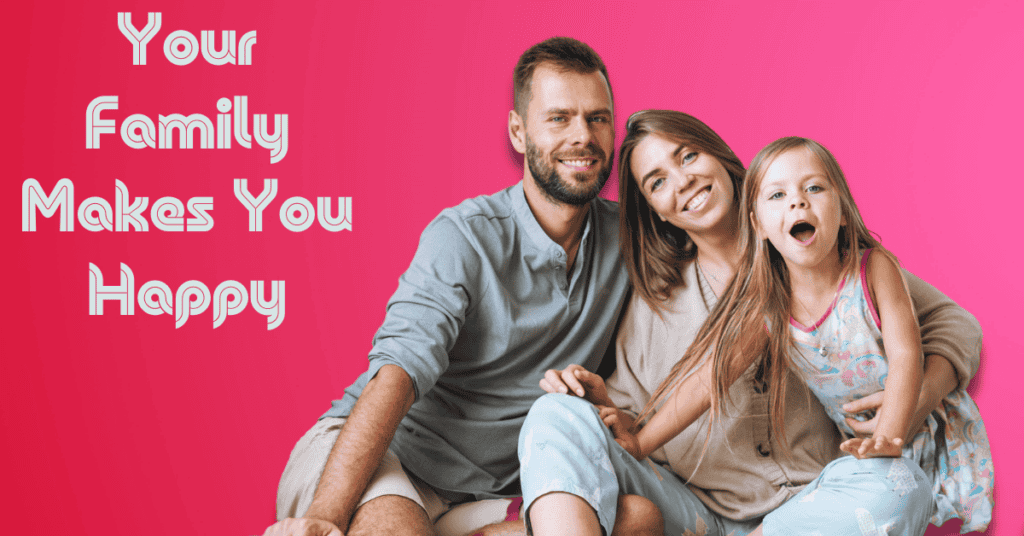 Your Family Makes You Happy