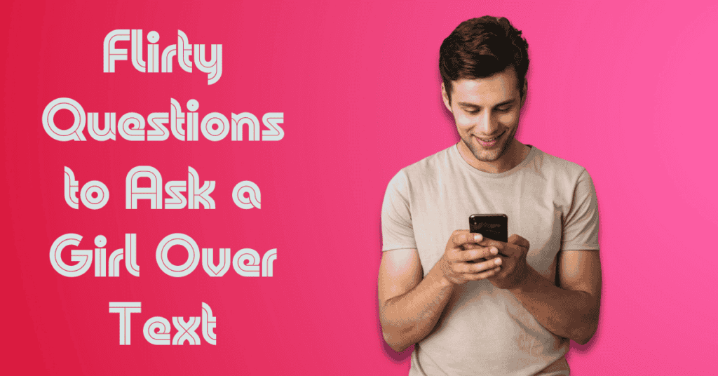 Flirty Questions to Ask a Girl Over Text