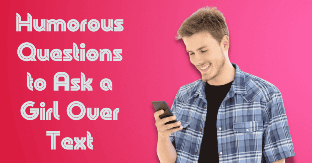 Humorous Questions to Ask a Girl Over Text