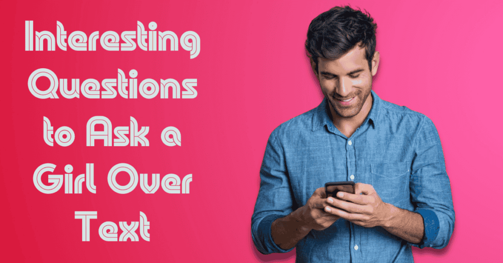 Interesting Questions to Ask a Girl Over Text