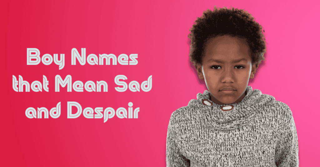 Boy Names that Mean Sad and Despair