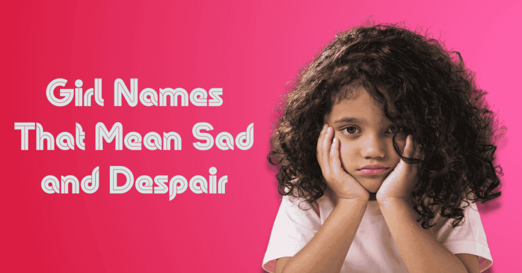 Girl Names That Mean Sad and Despair