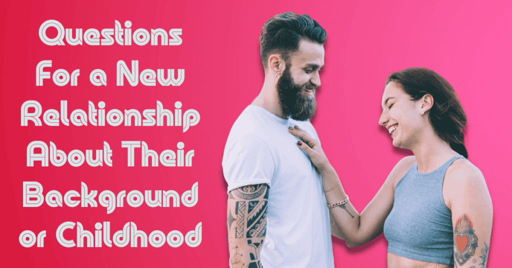 Questions For a New Relationship About Their Background or Childhood