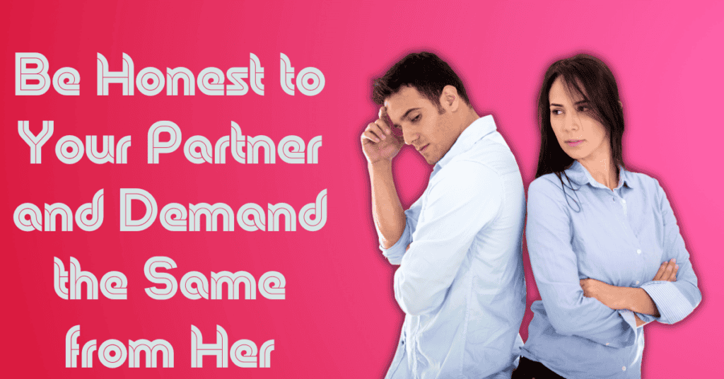 Be Honest to Your Partner and Demand the Same from Her