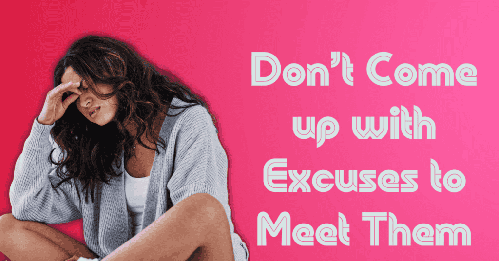 Don’t Come up with Excuses to Meet Them