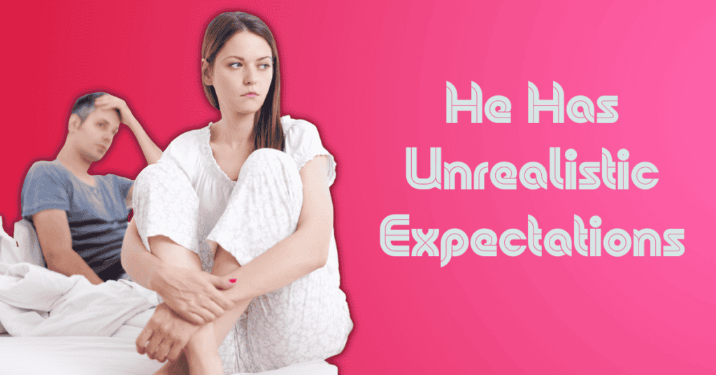 He Has Unrealistic Expectations