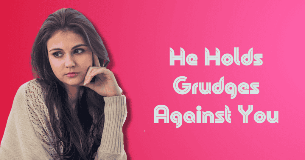 He Holds Grudges Against You