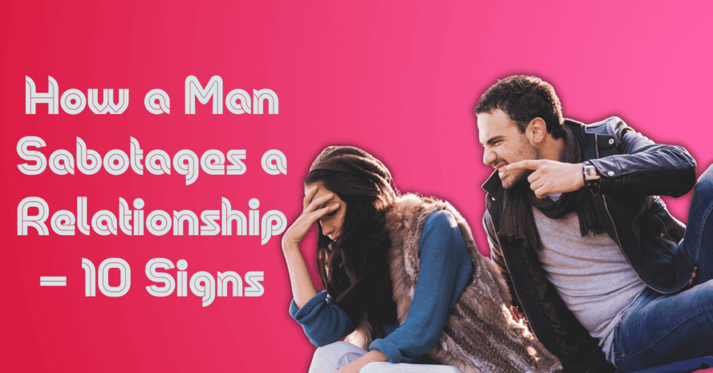 How a Man Sabotages a Relationship – 10 Signs