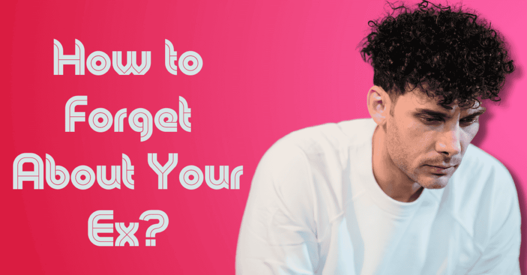 How to Forget About Your Ex