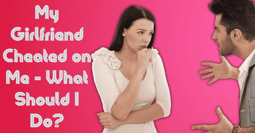 My Girlfriend cheated On Me - What Should I Do