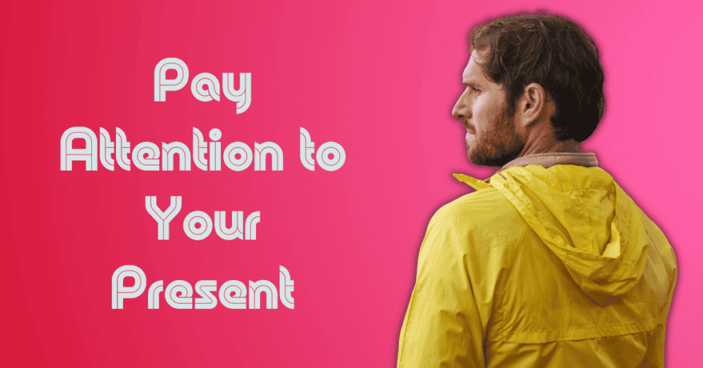 Pay Attention to Your Present