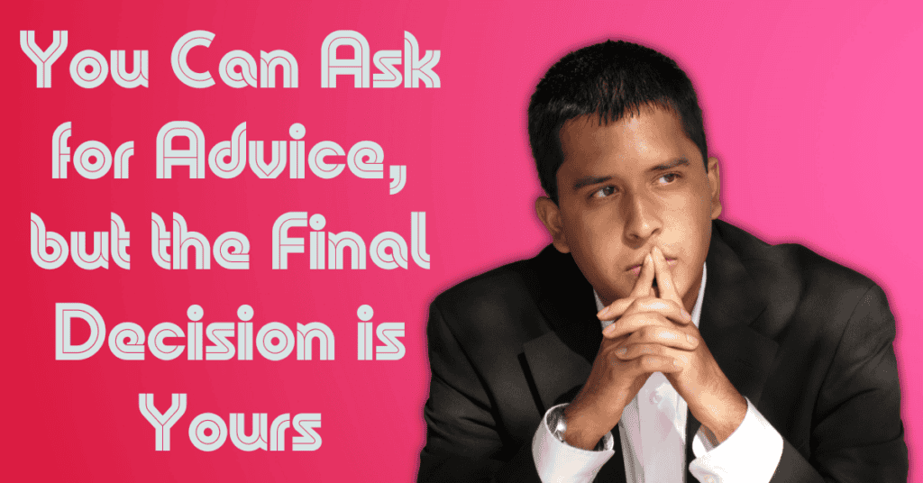 You Can Ask for Advice, but the Final Decision is Yours