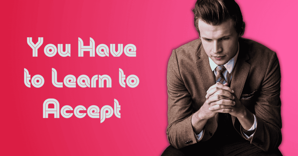 You Have to Learn to Accept