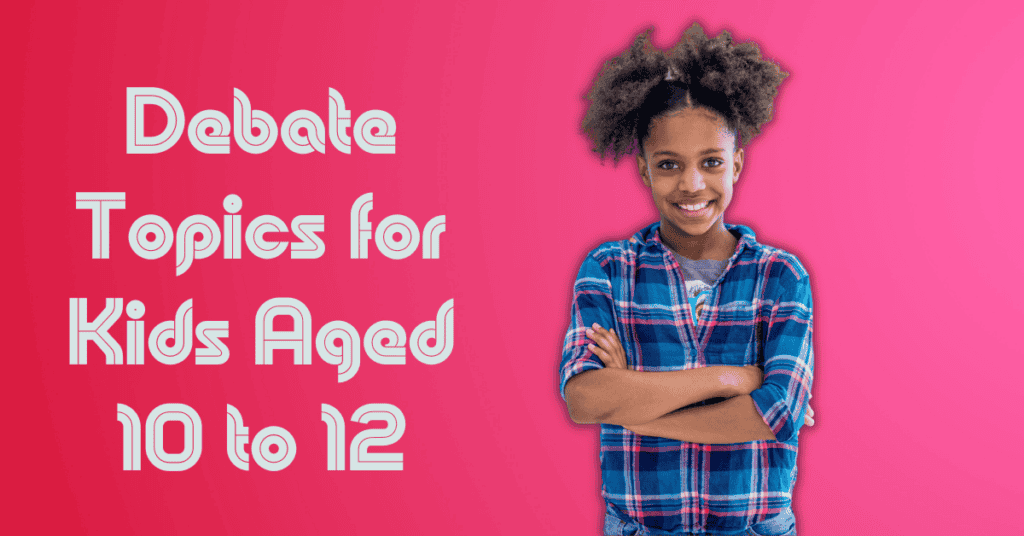 Debate Topics for Kids Aged 10 to 12