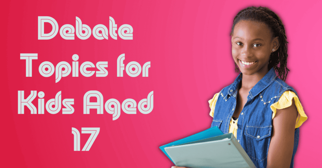 Debate Topics for Kids Aged 17