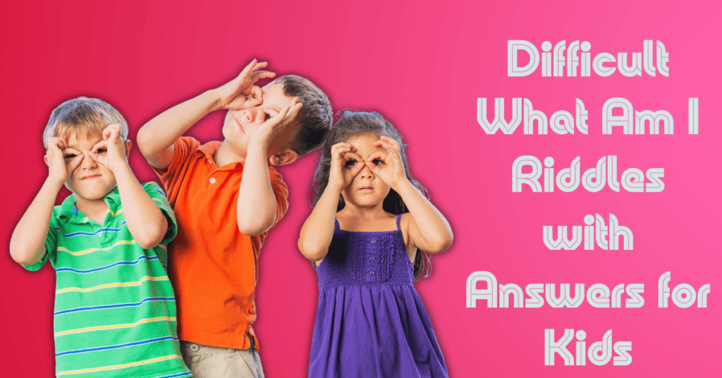 Difficult What Am I Riddles with Answers for Kids