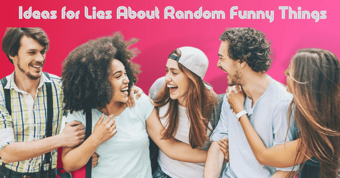 Ideas for Lies About Random Funny Things