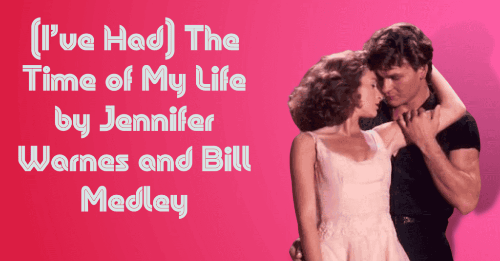 (Iāve Had) The Time of My Life by Jennifer Warnes and Bill Medley