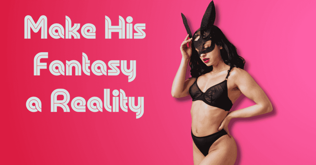 Make His Fantasy a Reality