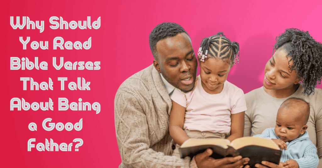 Why Should You Read Bible Verses That Talk About Being a Good Father?