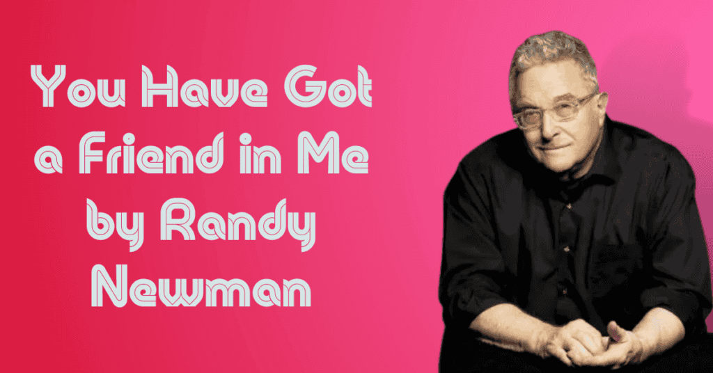 You Have Got a Friend in Me by Randy Newman