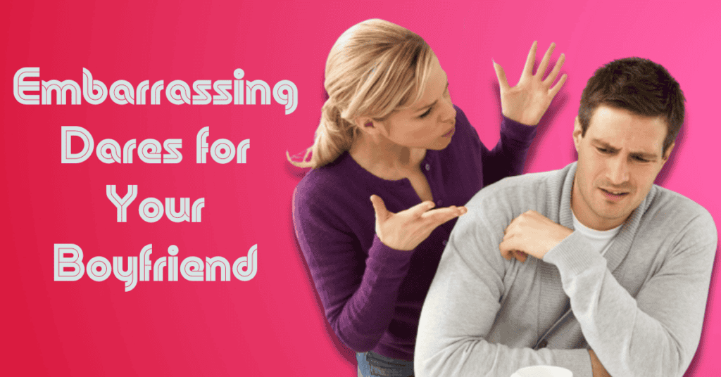 Embarrassing Dares for Your Boyfriend
