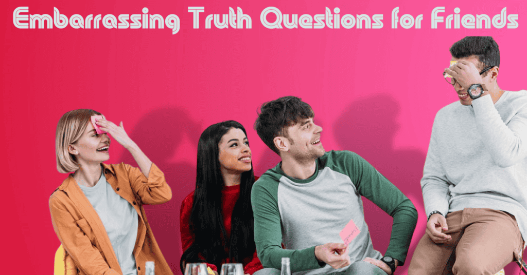 Embarrassing Truth Questions for Friends