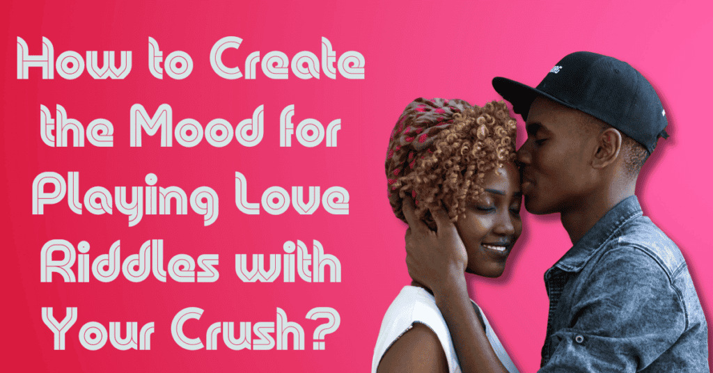 How to Create the Mood for Playing Love Riddles with Your Crush?