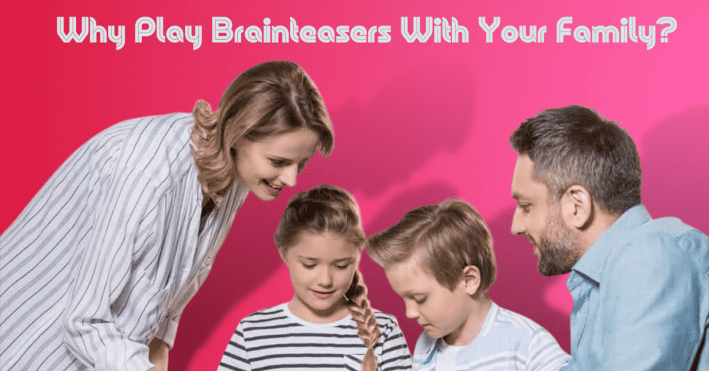 Why Play Brainteasers With Your Family?
