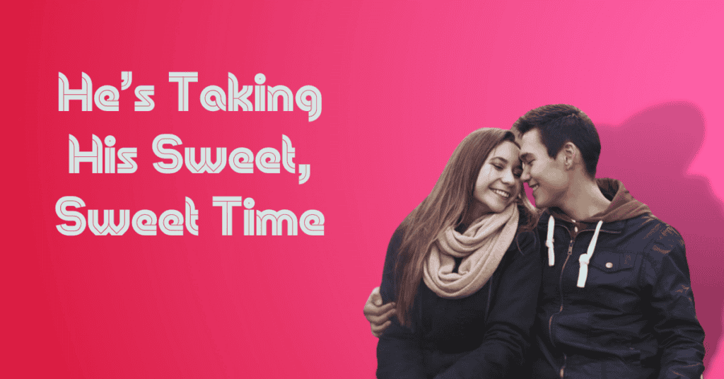 He’s Taking His Sweet, Sweet Time