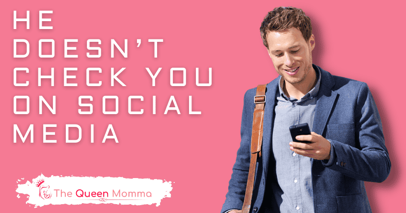 He Doesn’t Check You on Social Media