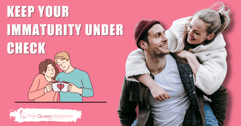 Keep Your Immaturity Under Check